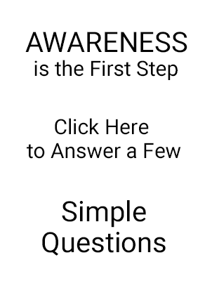 Awareness is the first step. Click Here to answer a few simple questions.